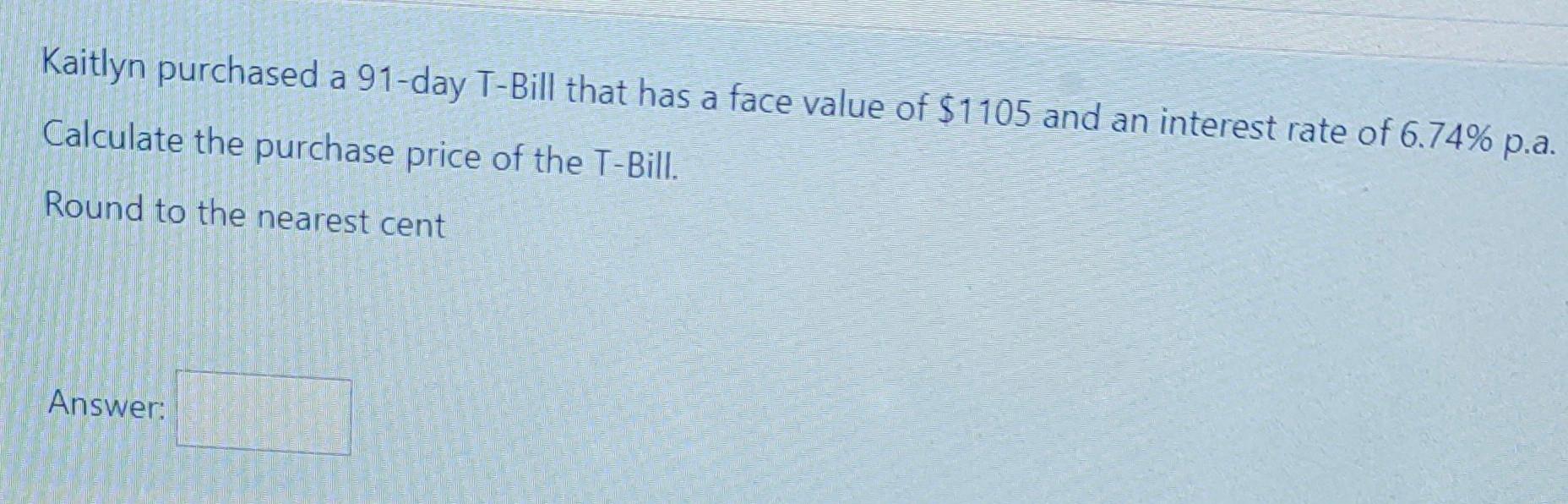 Solved Kaitlyn purchased a 91day TBill that has a face