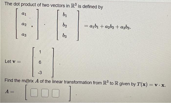 The dot product of two vectors in \( \mathbb{R}^{3} \) is defined by
\[
\left[\begin{array}{ll}
a_{1} & \\
a_{2} & \cdot \\
a
