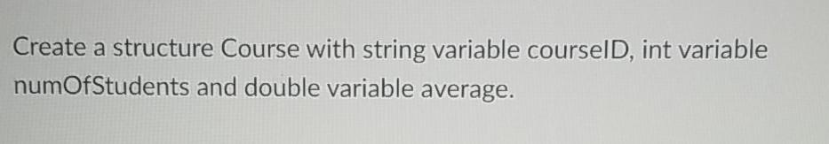 Solved Create a structure Course with string variable | Chegg.com