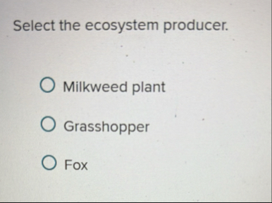 Solved Select the ecosystem producer.\geoquad Milkweed | Chegg.com