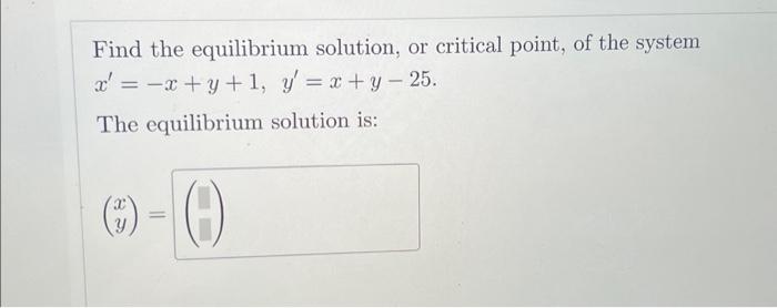 Solved Find the equilibrium solution, or critical point, of | Chegg.com