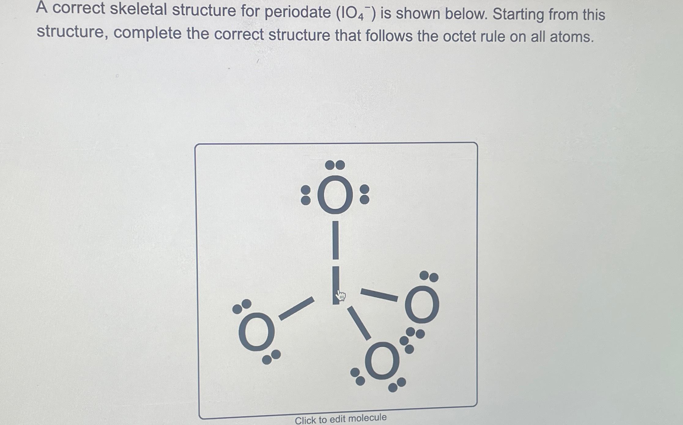 Solved A correct skeletal structure for periodate (IO4)is