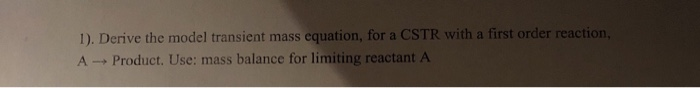 Solved 1). Derive the model transient mass equation, for a | Chegg.com