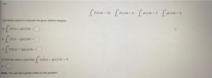 Let
Use these values to evaluate the given definite integrals.
a) f(f(x) + g(x)) dz-
b)(1)-g(ar)) dx =
c)
(3f(x) +2g(x)) dr =