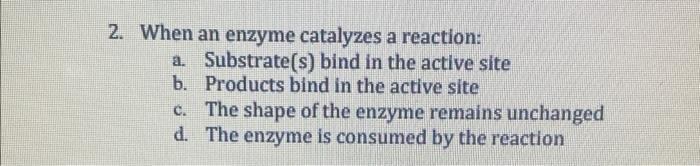 Solved 2. When an enzyme catalyzes a reaction: a. | Chegg.com