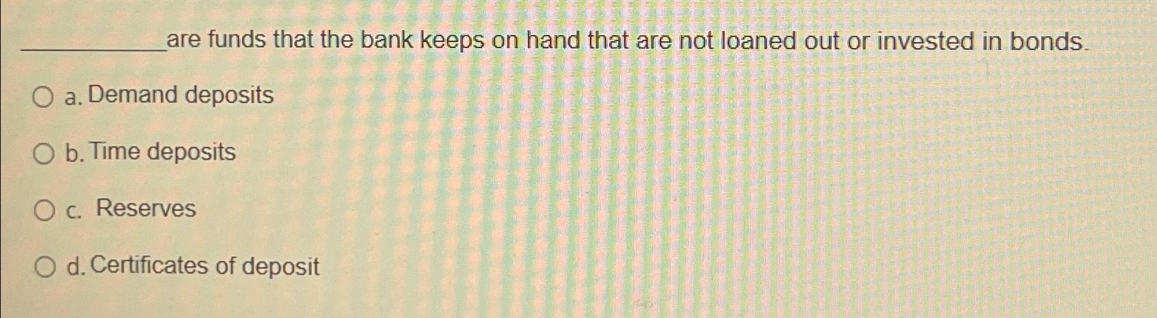 Solved are funds that the bank keeps on hand that are not | Chegg.com