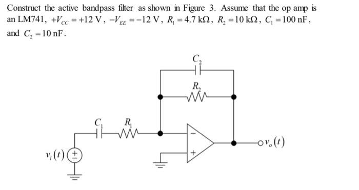 Construct the active bandpass filter as shown in Figure 3. Assume that the op amp is an \( \mathrm{LM} 741,+V_{C C}=+12 \math
