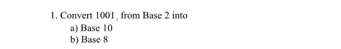 Solved 1. Convert 1001, from Base 2 into a) Base 10 b) Base | Chegg.com