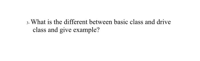 Solved 3- What is the different between basic class and | Chegg.com