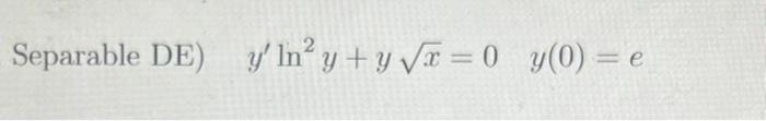 Separable DE) y ln² y+y√√x=0_y(0) = e