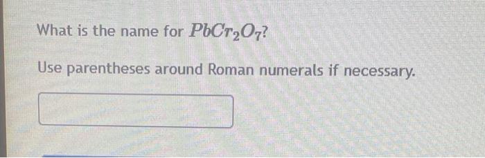 Solved What is the name for PbCr₂O7? Use parentheses around | Chegg.com