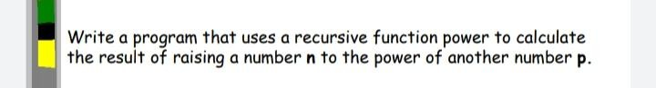 Solved Write a program that uses a recursive function power | Chegg.com