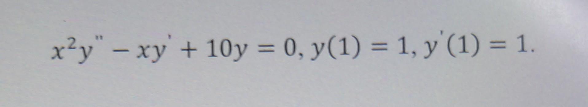 Solved x2y′′−xy′+10y=0,y(1)=1,y′(1)=1 | Chegg.com
