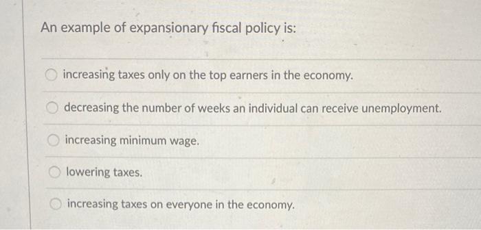 Solved An example of expansionary fiscal policy is: | Chegg.com