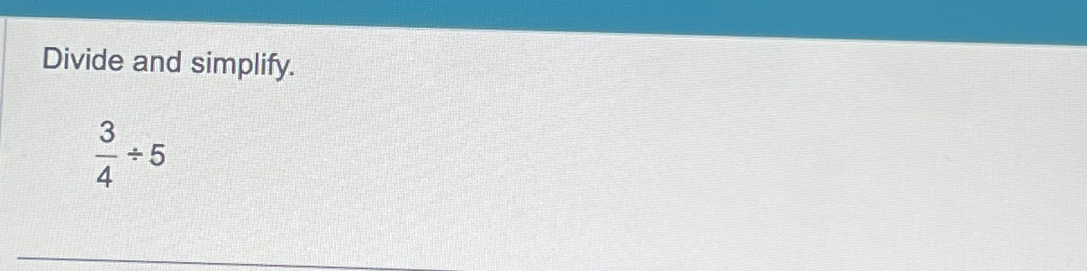 Solved Divide And Simplify 34 5 Chegg