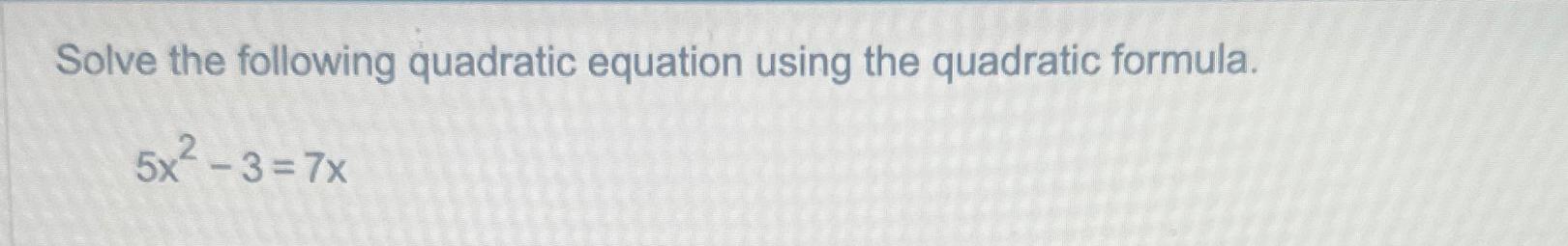 Solved Solve the following quadratic equation using the | Chegg.com