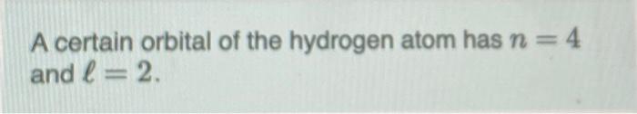 Solved A certain orbital of the hydrogen atom has n = 4 and | Chegg.com