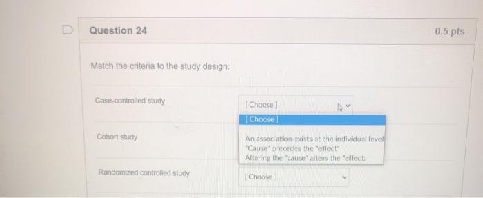 D Question 24 0.5 pts Match the criteria to the study design: Case-controlled study Choose Choose] Cohort study An associatio