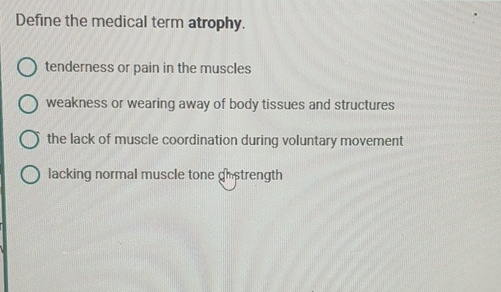Solved Define the medical term atrophy.tenderness or pain in | Chegg.com
