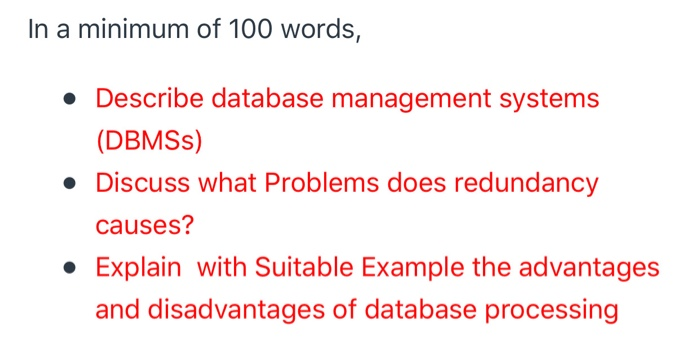 In a minimum of 100 words, • Describe database management systems (DBMSS) Discuss what Problems does redundancy causes? Expla