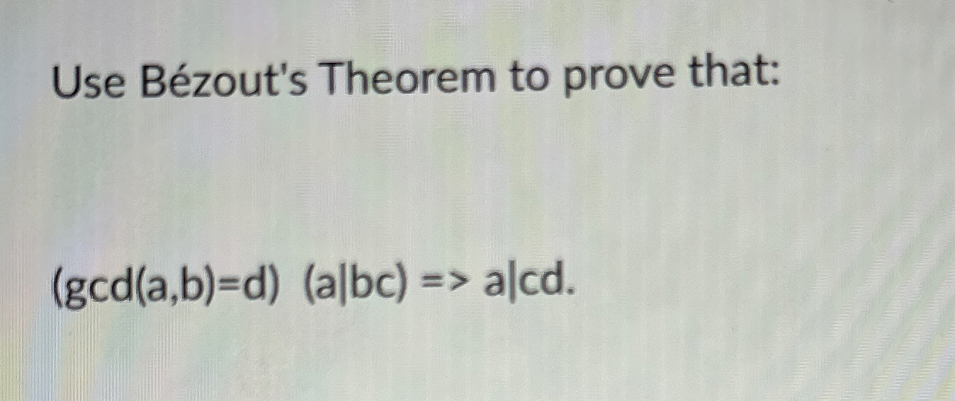 Solved Use Bézout's Theorem to prove that:)=(d(bc|)=>a|cd.| | Chegg.com