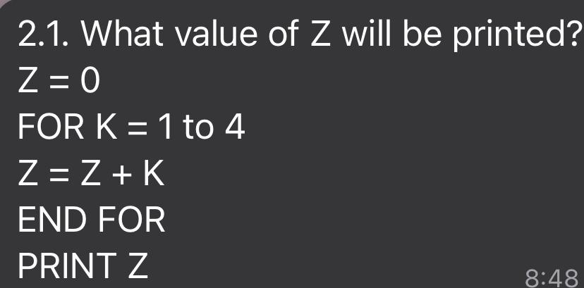 Solved 2.1. ﻿What value of Z ﻿will be printed?Z=0FOR K=1 ﻿to | Chegg.com