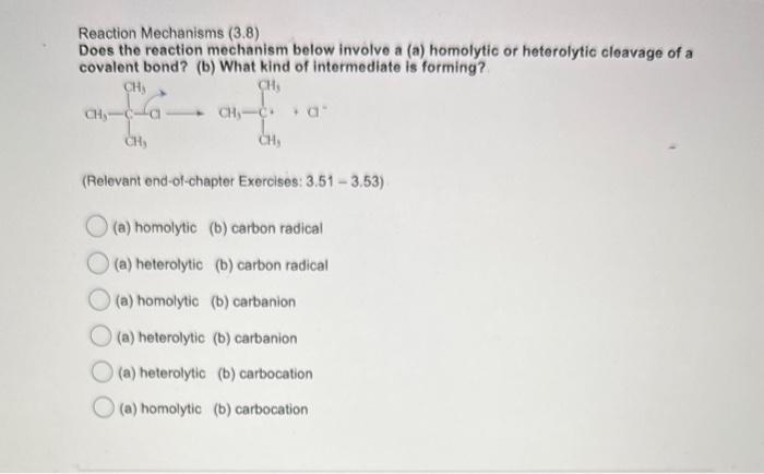 Reaction Mechanisms (3.8)
Does the reaction mechanism below involve a (a) homolytic or heterolytic cleavage of a covalent bon