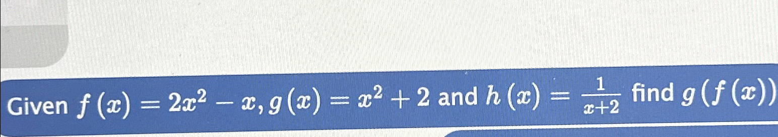 Solved Given F X 2x2 X G X X2 2 ﻿and H X 1x 2 ﻿find