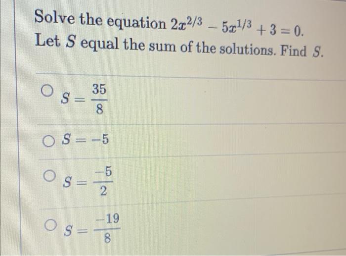 Solved Solve the equation 2x2/3 - 5x1/3 + 3 = 0. +. Let S | Chegg.com