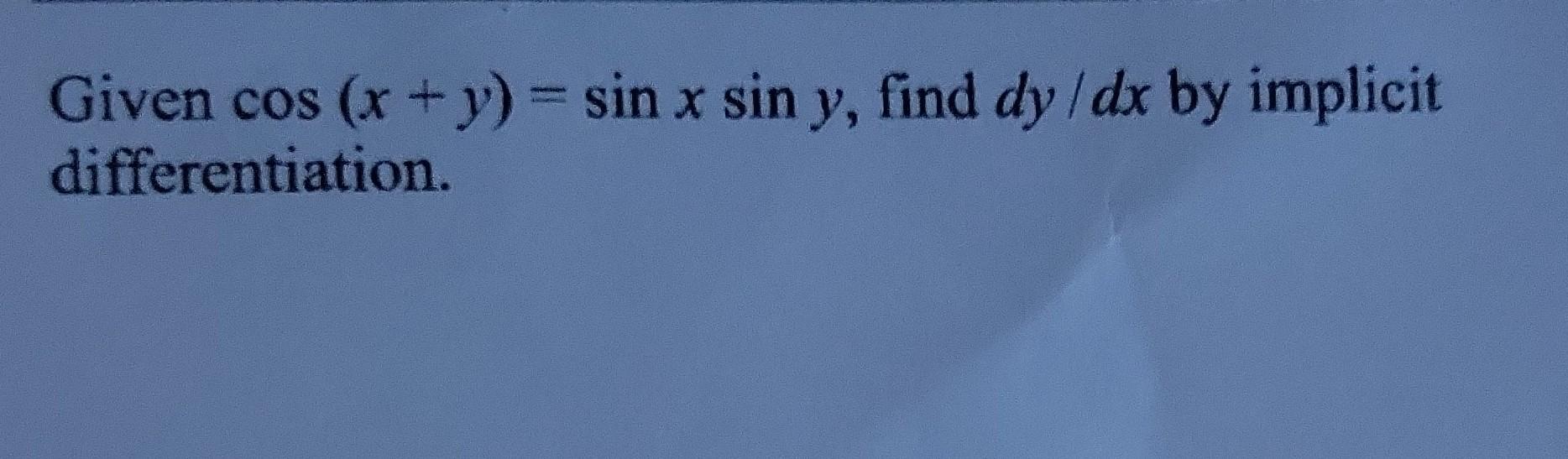 Given \( \cos (x+y)=\sin x \sin y \), find \( d y / d x \) by implicit differentiation.