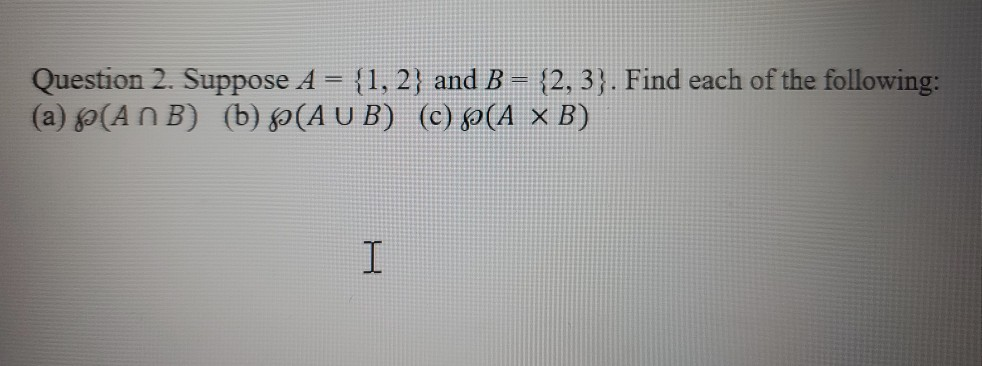 Solved Question 2. Suppose A = {1, 2} And B = {2,3}. Find | Chegg.com