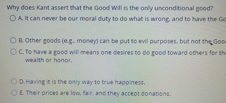 Solved Why does Kant assert that the Good Will is the only | Chegg.com