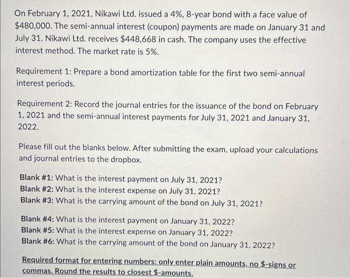On February 1, 2021, Nikawi Ltd. issued a 4\%, 8-year bond with a face value of \( \$ 480,000 \). The semi-annual interest (c