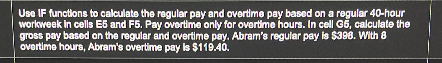 Solved Use IF functions to calculate the regular pay and | Chegg.com