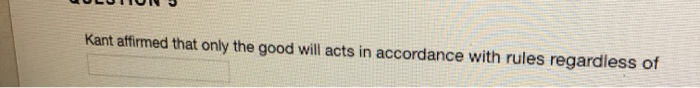 Solved Kant affirmed that only the good will acts in | Chegg.com