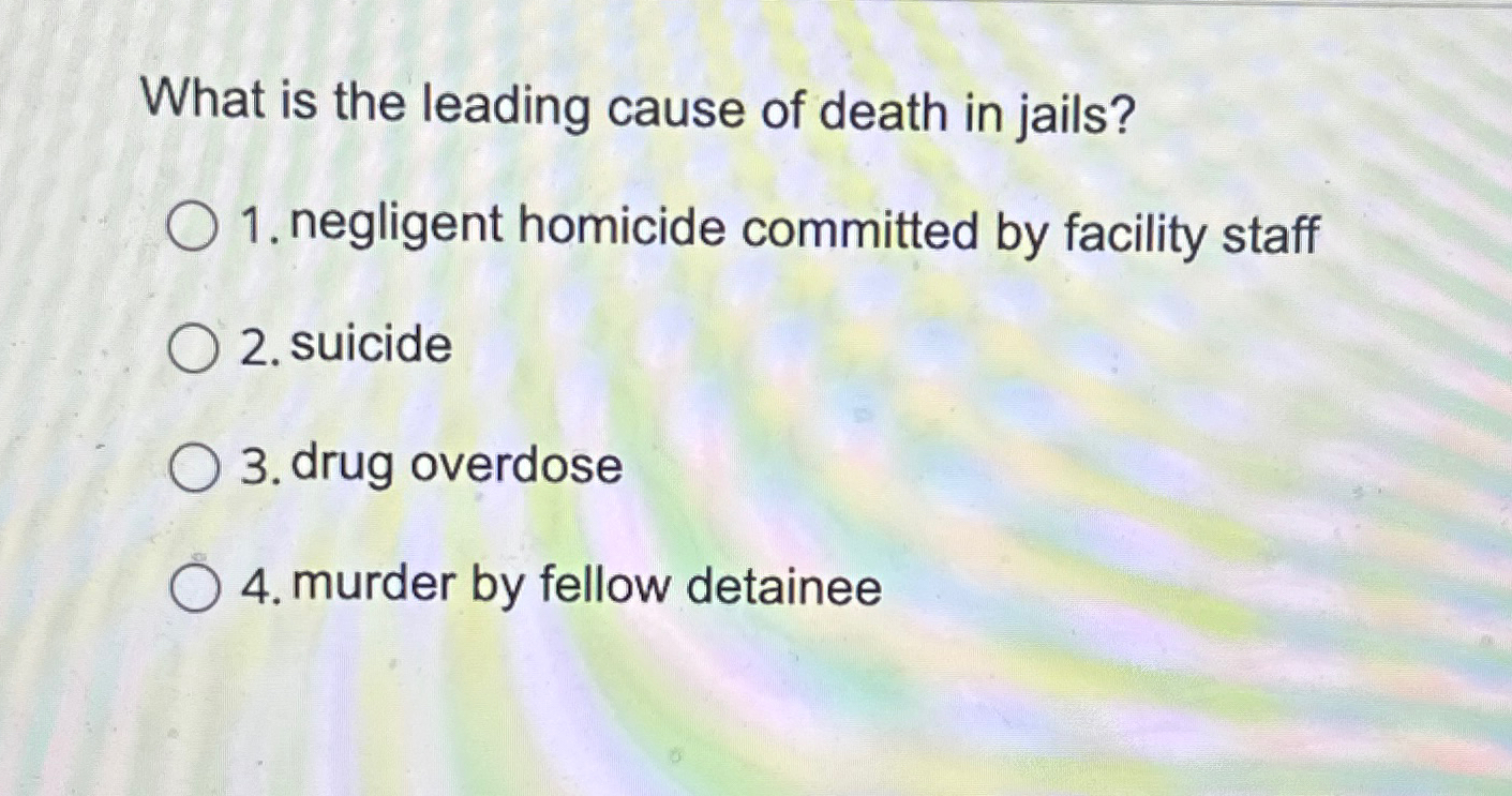 Solved What is the leading cause of death in jails?negligent | Chegg.com