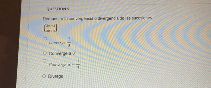 Demuestra la convergencia o divergencia de las sucesiones \[ \left\{\frac{2 n-1}{3 n+1}\right\} \] converge \( \frac{2}{3} \)