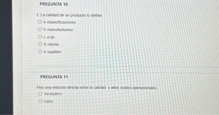 1. La calidad de un producto lo define: a. especificaciones b. manufacturero c. a yb d. cliente e. suplidor PREGUNTA 11 Hay