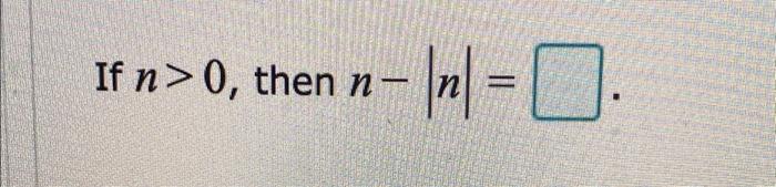 Solved If N>0, Then N−∣n∣= 