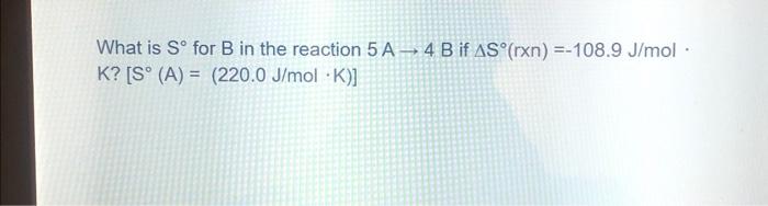 Solved What Is Sº For B In The Reaction 5 A-4 B If AS°(rxn) | Chegg.com