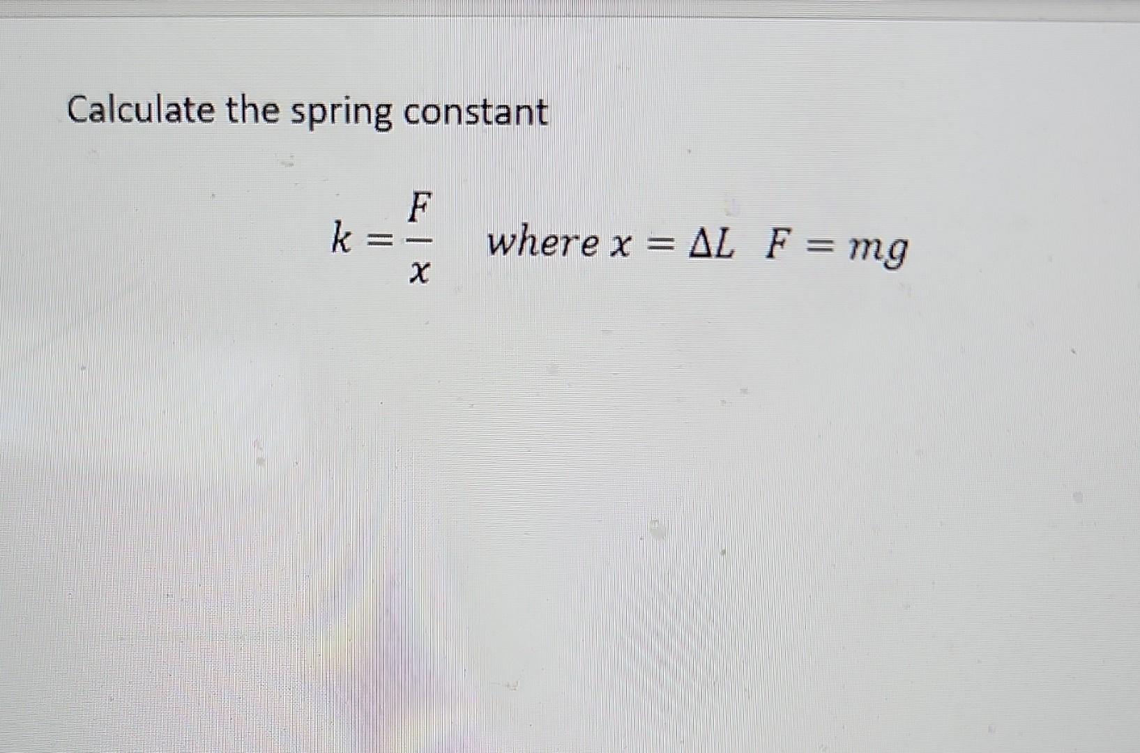 Calculate the spring constant k=xF where x=ΔLF=mg | Chegg.com