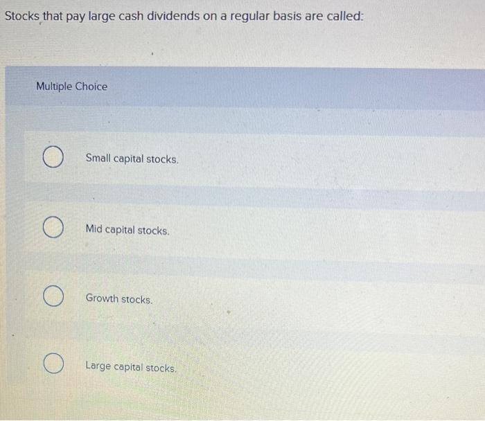 Solved Stocks that pay large cash dividends on a regular
