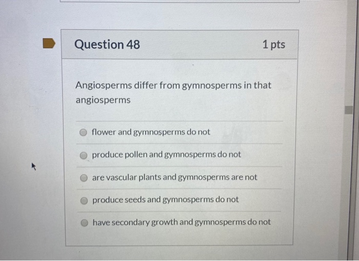 Solved Question 48 1 pts Angiosperms differ from gymnosperms
