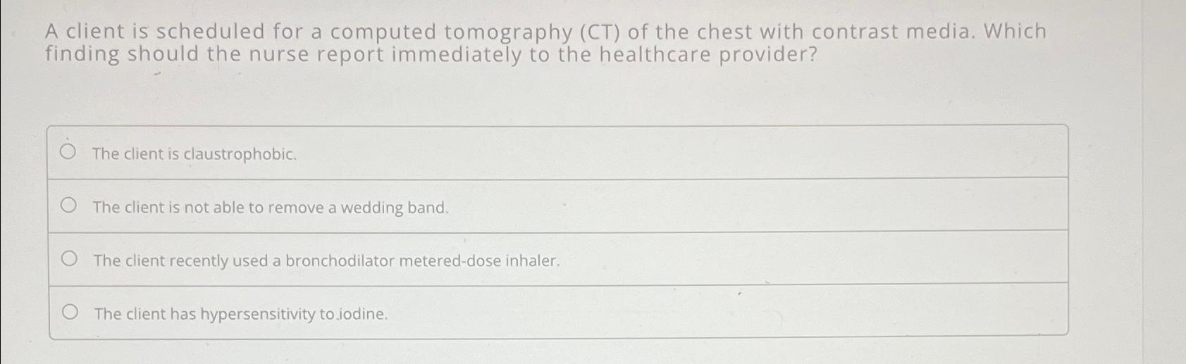 Solved A Client Is Scheduled For A Computed Tomography (ct) 