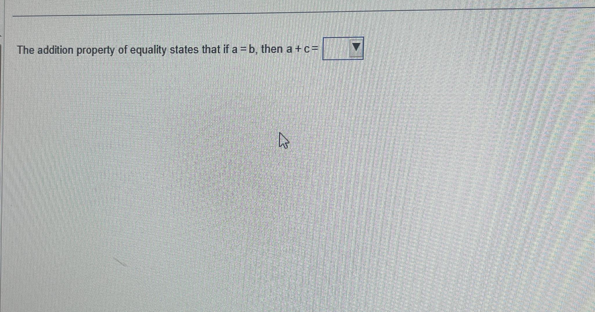 Solved The Addition Property Of Equality States That If A=b, | Chegg.com