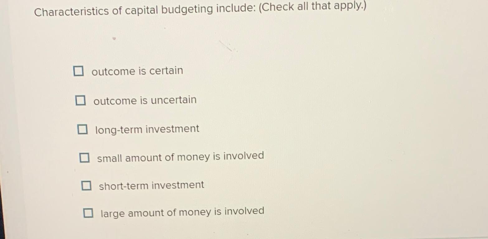 Solved Characteristics of capital budgeting include: (Check | Chegg.com