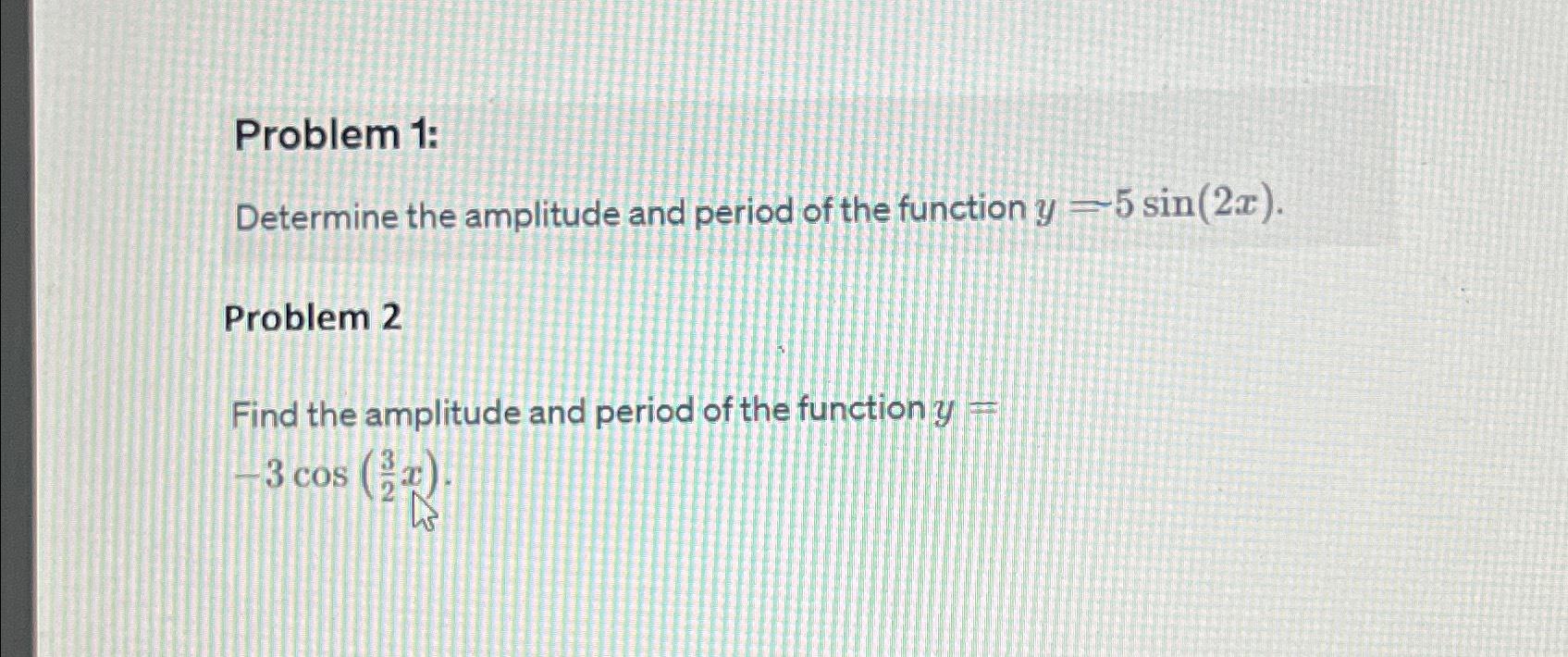 Solved Problem 1:Determine the amplitude and period of the | Chegg.com