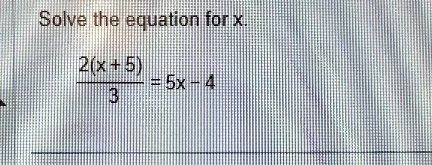 Solved Solve the equation for x.2(x+5)3=5x-4 | Chegg.com