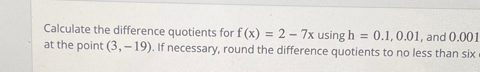 Solved Calculate the difference quotients for f(x)=2-7x | Chegg.com