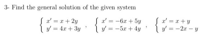 3- Find the general solution of the given system \[ \left\{\begin{array}{l} x^{\prime}=x+2 y \\ y^{\prime}=4 x+3 y \end{array